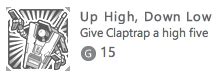 how to give claptrap a high five  You'll get the option to high five Claptrap at various points in the game